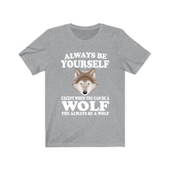 Always Be Yourself Unless You Can Be A Wolf T-Shirt - wolf print design