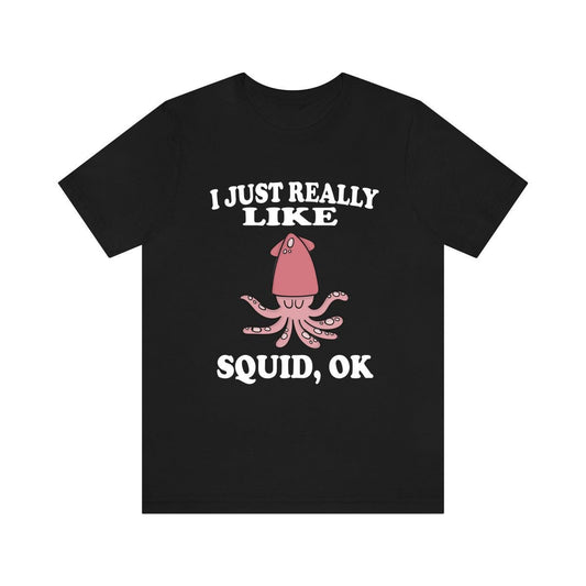 I Just Really Like Squids Shirt - squid print design