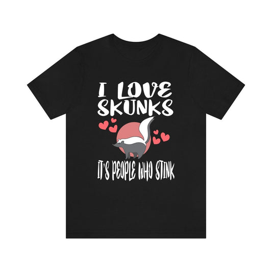 I love skunks it is people who stink funny skunk lover tee