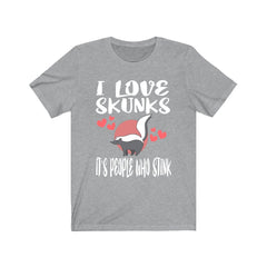 I love skunks it is people who stink funny skunk lover tee