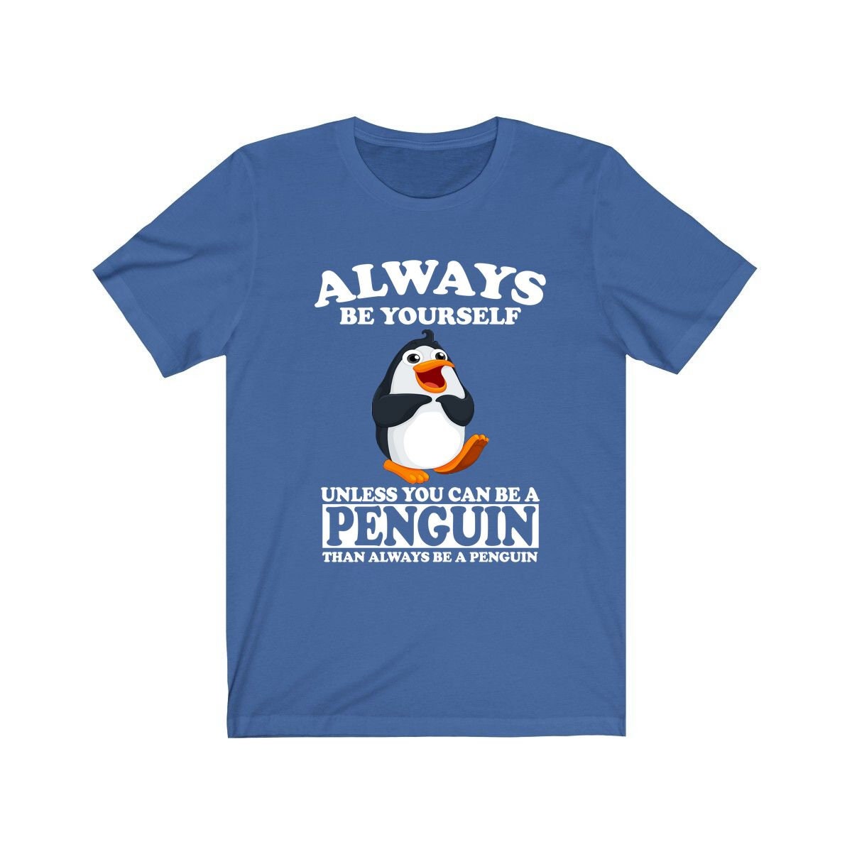 Always Be Yourself Unless When You Can Be A Penguin Shirt, Penguin  Lover Shirt, Penguin  Shirt, Funny Penguin  Gift, Adult Boy Girl T-Shirt Image 1