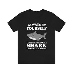 Always Be Yourself Unless You Can Be A Shark Shirt - shark print design