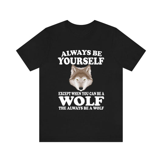 Always Be Yourself Unless You Can Be A Wolf T-Shirt - wolf print design