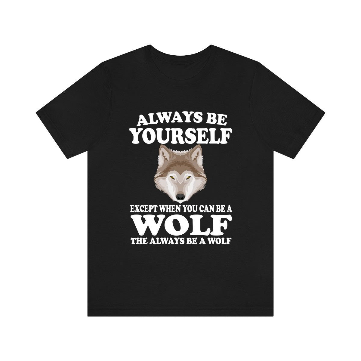 Always Be Yourself Unless You Can Be A Wolf T-Shirt - wolf print design