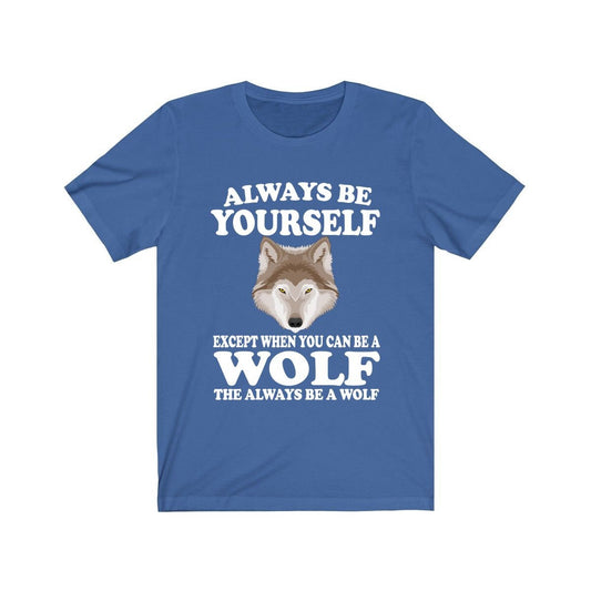 Always Be Yourself Unless You Can Be A Wolf T-Shirt - wolf print design