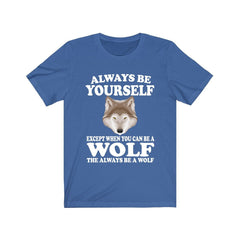 Always Be Yourself Unless You Can Be A Wolf T-Shirt - wolf print design