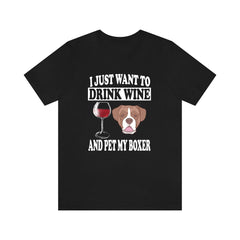 I Just Want To Drink Wine And Pet My Boxer T-Shirt - boxer dog print design