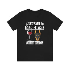 I Just Want To Drink Wine And Pet My Doberman T-Shirt - doberman print design