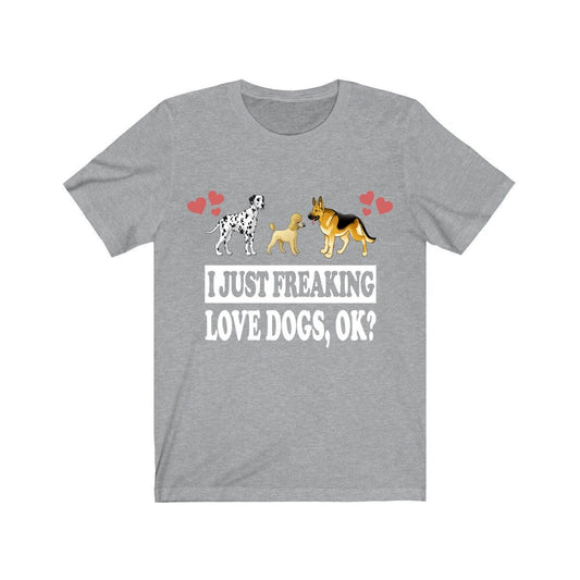 I Just Freaking Love Dogs OK Shirt - dogs print design
