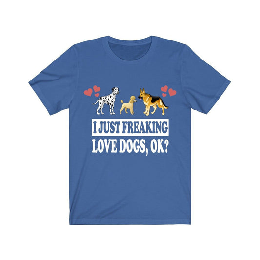 I Just Freaking Love Dogs OK Shirt - dogs print design