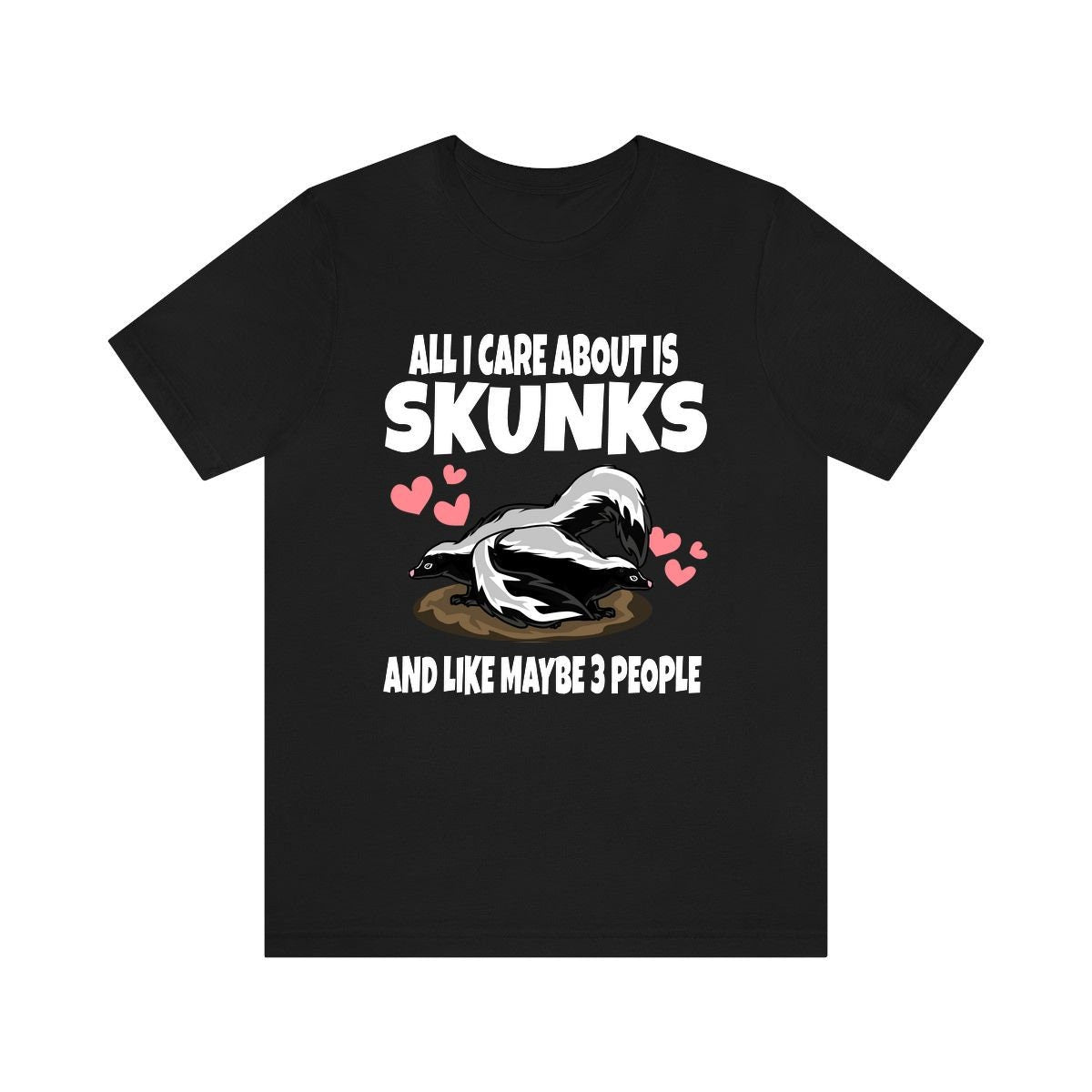 All I Care About Is Skunks And Maybe 3 People Shirt - skunk print design