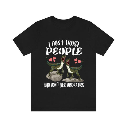 I don't trust people who don't like dinosaurs funny dino tee