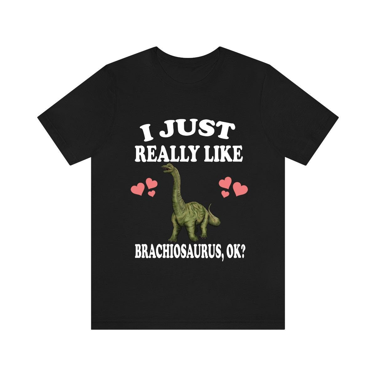 I Just Really Like Brachiosaurus Ok Dinosaurs Shirt, Brachiosaurus Lover Shirt, Dinosaur Lover Gift, Brachiosaurus Dinosaur Gift T-Shirt Image 3
