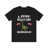 I Just Really Like Brachiosaurus Ok Dinosaurs Shirt, Brachiosaurus Lover Shirt, Dinosaur Lover Gift, Brachiosaurus Dinosaur Gift T-Shirt Image 3