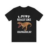 I Just Really Like Ceratosaurus Ok Dinosaurs Shirt, Ceratosaurus Lover Shirt, Dinosaur Lover Gift, Ceratosaurus Dinosaur Gift T-Shirt Image 1