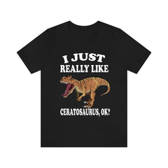 I Just Really Like Ceratosaurus OK Dinosaur Shirt - Ceratosaurus print design