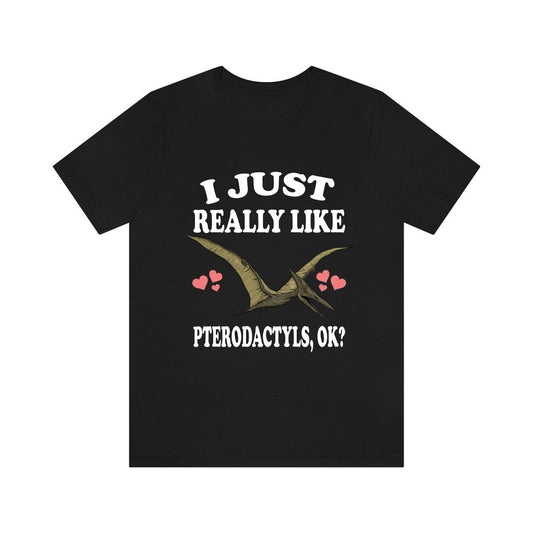 I just really like pterodactyls ok flying dinosaur lover tee