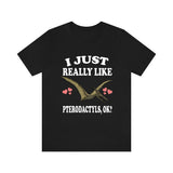 I Just Really Like Pterodactyls Ok Dinosaurs Shirt, Pterodactyls Lover Shirt, Dinosaur Lover Gift, Pterodactyls Dinosaur Gift T-Shirt Image 2