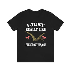 I just really like pterodactyls ok flying dinosaur lover tee