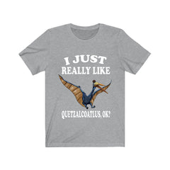 I just really like quetzalcoatlus ok giant pterosaur dino lover tee