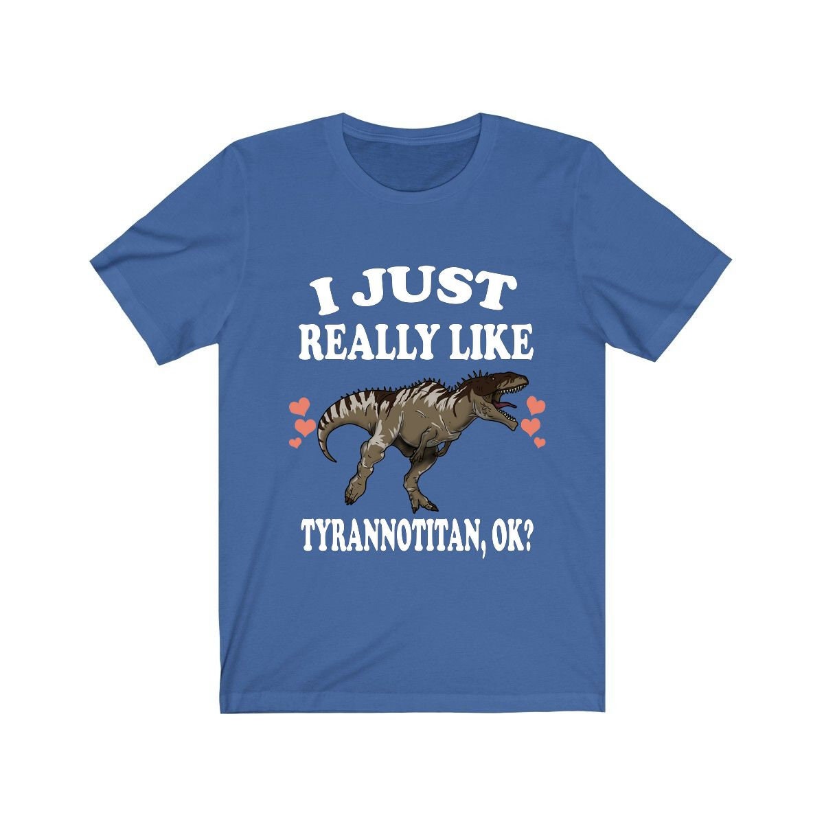I Just Really Like Tyrannotitan Ok Dinosaurs Shirt, Tyrannotitan Lover Shirt, Dinosaur Lover Gift, Tyrannotitan Dinosaur Gift T-Shirt Image 1