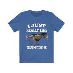 I just really like tyrannotitan ok Cretaceous theropod dinosaur tee
