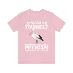Always Be Yourself Except When You Can Be A Pelican T-Shirt - pelican print design