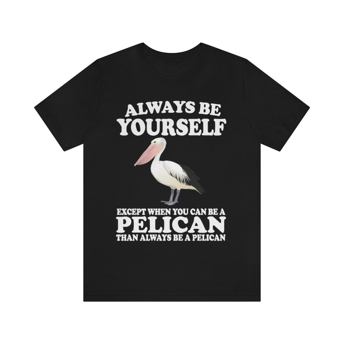 Always Be Yourself Except When You Can Be A Pelican Shirt, Pelican Lover Shirt, Pelican Shirt, Funny Birding Gift, Boy Girl Shirt Image 1