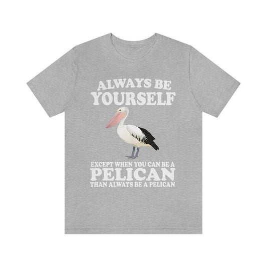 Always Be Yourself Except When You Can Be A Pelican T-Shirt - pelican print design