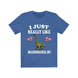 I Just Really Like Brachiosaurus Ok Dinosaurs Shirt, Brachiosaurus Lover Shirt, Dinosaur Lover Gift, Brachiosaurus Dinosaur Gift T-Shirt Image 2