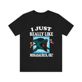 I Just Really Like Mosasaurus Ok Dinosaurs Shirt, Mosasaurus Lover Shirt, Dinosaur Lover Gift, Mosasaurus Dinosaur Gift T-Shirt Image 1