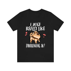 I Just Really Like Pomeranians OK Shirt - pomeranian print design