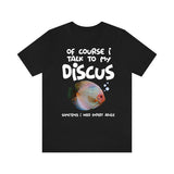 Of Course I Talk To My Discus I Need Expert Advice Shirt, Discus Lover Shirt, Funny Discus Shirt, Discus Lover Gift, Boy Girl Shirt Image 1