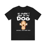 Of Course I Talk To My Dog I Need Expert Advice Shirt, Dog Shirt, Dog Lover Gift, Dog Owner Shirt, Animal Adult Toddler Infant Kids T-Shirt Image 1