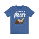 Of Course I Talk To My Ferret I Need Expert Advice Shirt, Ferret Shirt, Ferret Lover Gift, Ferret Owner Gift, Animal Adult Toddler Kids Image 2