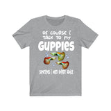 Of Course I Talk To My Guppies I Need Expert Advice  Shirt, Guppy Fish Lover Shirt, Guppy Shirt, Guppy Lover Gift, Boy Girl Shirt Image 3