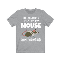 Of Course I Talk To My Mouse I Need Expert Advice Shirt - mouse print design