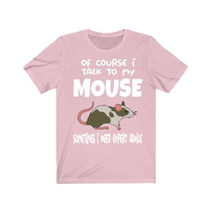 Of Course I Talk To My Mouse I Need Expert Advice Shirt - mouse print design