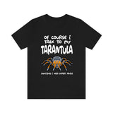 Of Course I Talk To My Tarantula I Need Expert Advice  Shirt, Tarantula Lover Shirt, Spider Shirt, Animal Lover Shirt, Adult Kids T-Shirt Image 1
