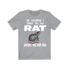 Of course I talk to my rat I need expert advice funny pet rat tee