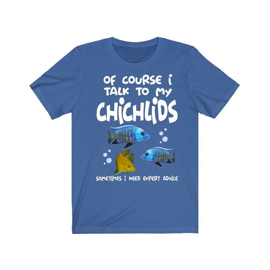 Of Course I Talk To My Cichlids I Need Expert Advice Shirt - cichlid print design
