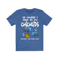 Of Course I Talk To My Cichlids I Need Expert Advice Shirt - cichlid print design