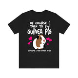 Of Course I Talk To My Guinea Pig I Need Expert Advice  Shirt, Guinea Pig Owner Shirt, Guinea Pig Lover Gift, Guinea Pig Tee, Guinea Pig Image 1