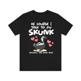 Of Course I Talk To My Skunk I Need Expert Advice  Shirt, Skunk Lover Shirt, Skunk Lover Gift, Animal Lover Shirt, Adult Toddler T-Shirt Image 1
