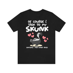 Of Course I Talk To My Skunk I Need Expert Advice Shirt - skunk print design