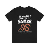 Of Course I Talk To My Snake I Need Expert Advice  Shirt, Snake Lover Shirt, Snake Lover Gift, Animal Lover Shirt, Adult Kids Gift T-Shirt Image 1