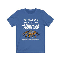 Of Course I Talk To My Tarantula I Need Expert Advice Shirt - tarantula print design