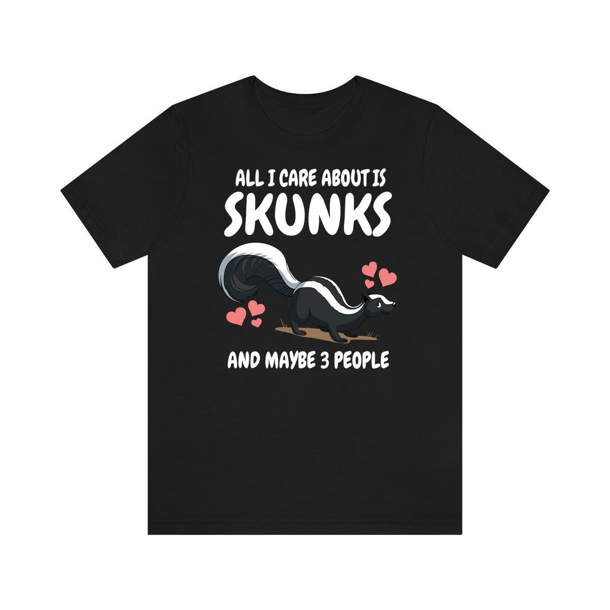 All I Care About Is Skunks And 3 People Shirt - skunk print design