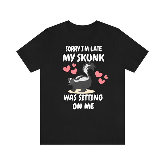 Sorry I'm Late My Skunk Was Sitting On Me T-Shirt - skunk print design