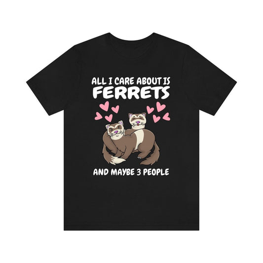 All I Care About Is Ferrets T-Shirt - ferret print design